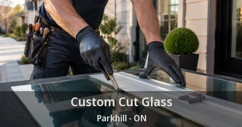 Custom Cut Glass Parkhill - ON